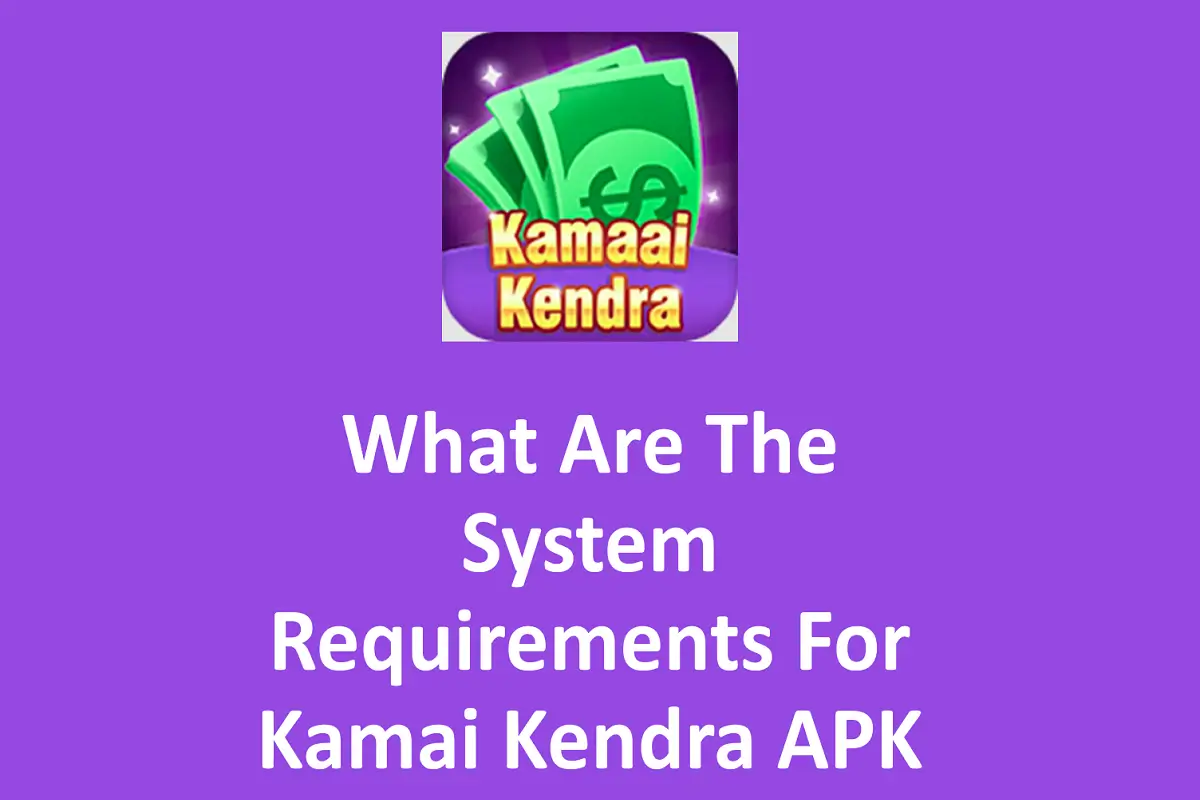 What Are The System Requirements For Kamai Kendra APK?